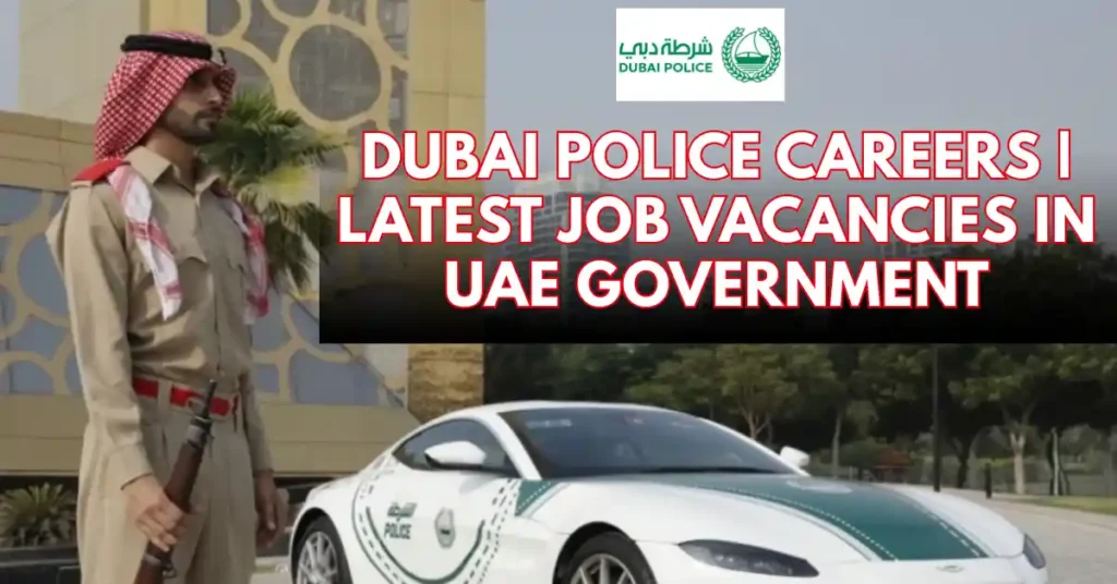 Dubai Police Careers 2025 | Latest Job Vacancies in UAE Government