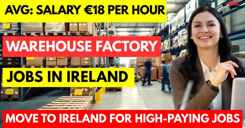 Ireland Warehouse Factory Jobs 2025 – 170 Visa-Sponsored | Salary €18 Per Hour