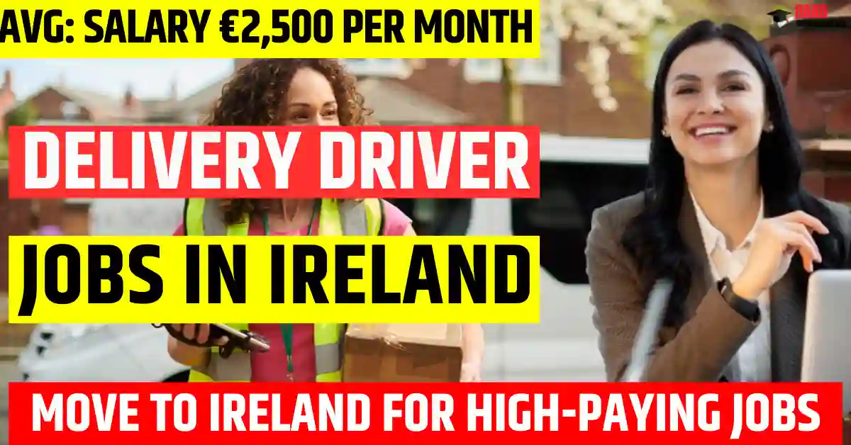 Ireland Delivery Driver Jobs – 20 Vacancies Available for Foreigners in 2025 | Salary €2,500 Per Month