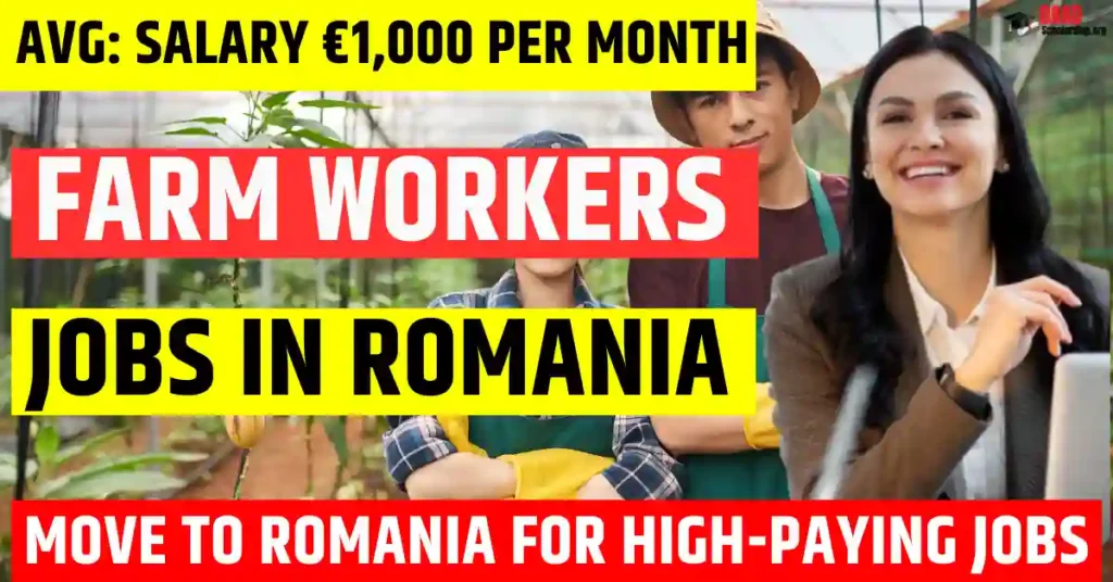 Romania Farm Workers Jobs – 40 Free Visa Sponsorship 2025 | Salary €1,000 Per Month
